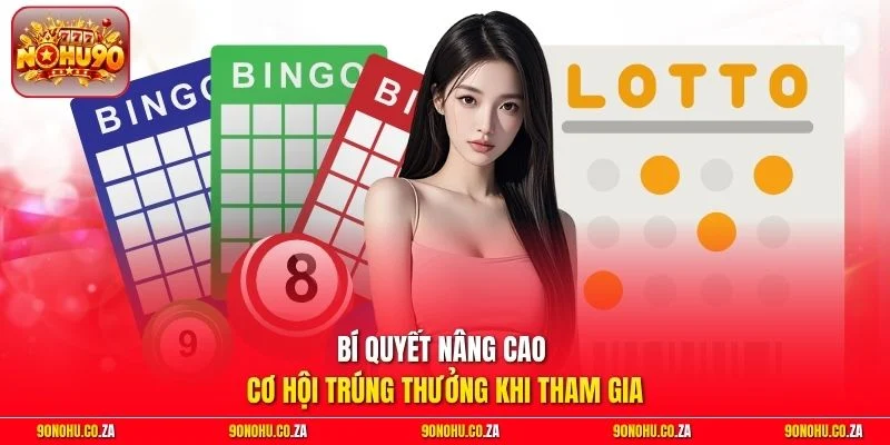 Bí quyết nâng cao cơ hội trúng thưởng khi tham gia
